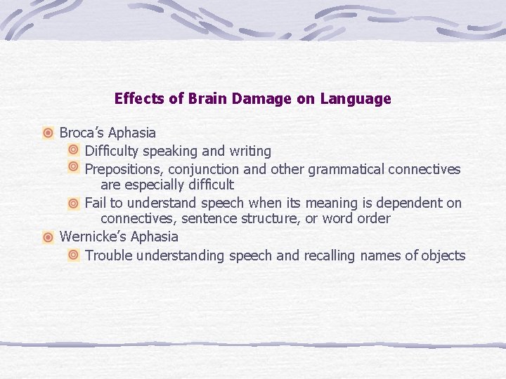 Effects of Brain Damage on Language Broca’s Aphasia Difficulty speaking and writing Prepositions, conjunction