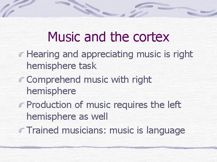 Music and the cortex Hearing and appreciating music is right hemisphere task Comprehend music