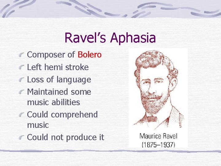 Ravel’s Aphasia Composer of Bolero Left hemi stroke Loss of language Maintained some music