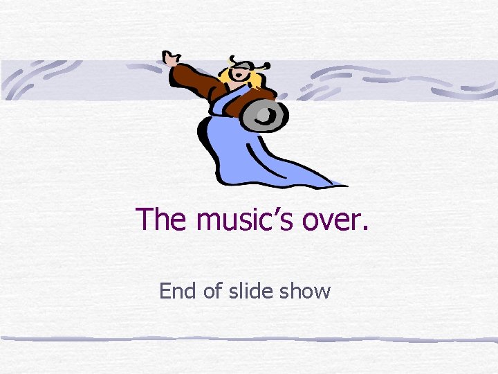 The music’s over. End of slide show 