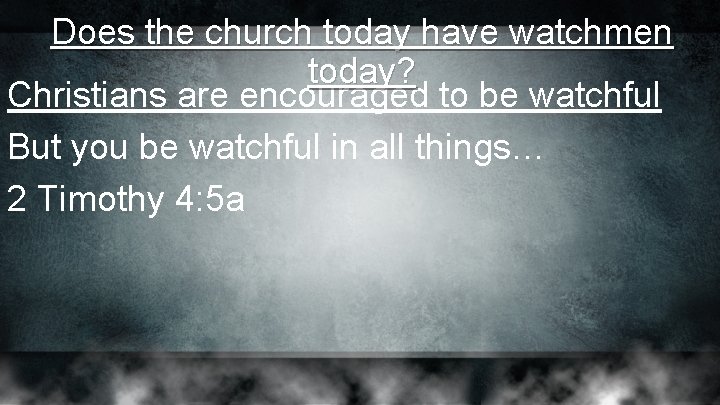 Does the church today have watchmen today? Christians are encouraged to be watchful But Does the church today have watchmen today? Christians are encouraged to be watchful But