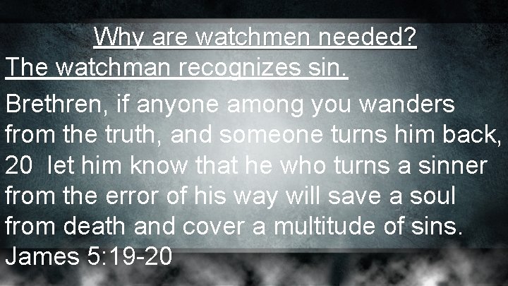 Why are watchmen needed? The watchman recognizes sin. Brethren, if anyone among you wanders Why are watchmen needed? The watchman recognizes sin. Brethren, if anyone among you wanders