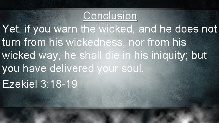 Conclusion Yet, if you warn the wicked, and he does not turn from his Conclusion Yet, if you warn the wicked, and he does not turn from his