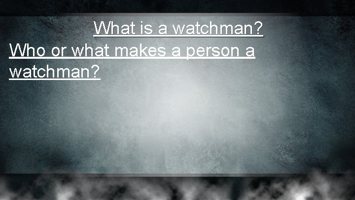 What is a watchman? Who or what makes a person a watchman? What is a watchman? Who or what makes a person a watchman?