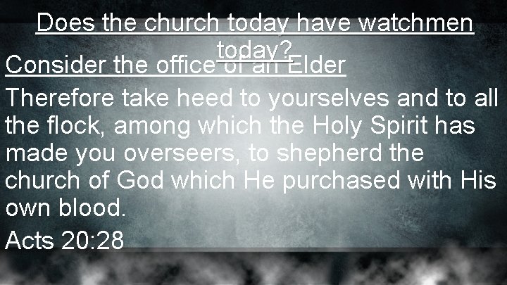 Does the church today have watchmen today? Consider the office of an Elder Therefore Does the church today have watchmen today? Consider the office of an Elder Therefore