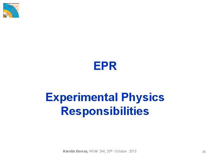 EPR Experimental Physics Responsibilities Kerstin Borras, WGM 244, 28 th October 2015 26 