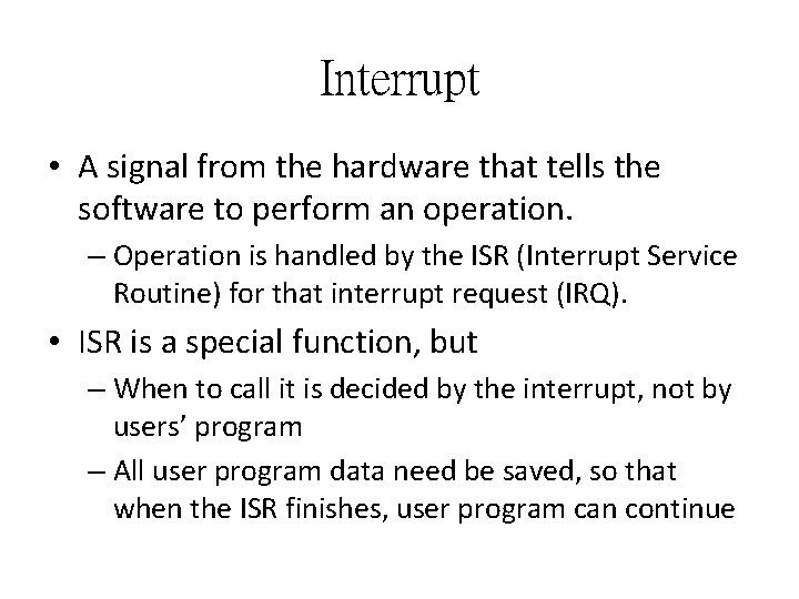 Interrupt • A signal from the hardware that tells the software to perform an