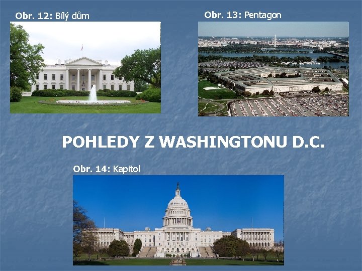 Obr. 12: Bílý dům Obr. 13: Pentagon POHLEDY Z WASHINGTONU D. C. Obr. 14: