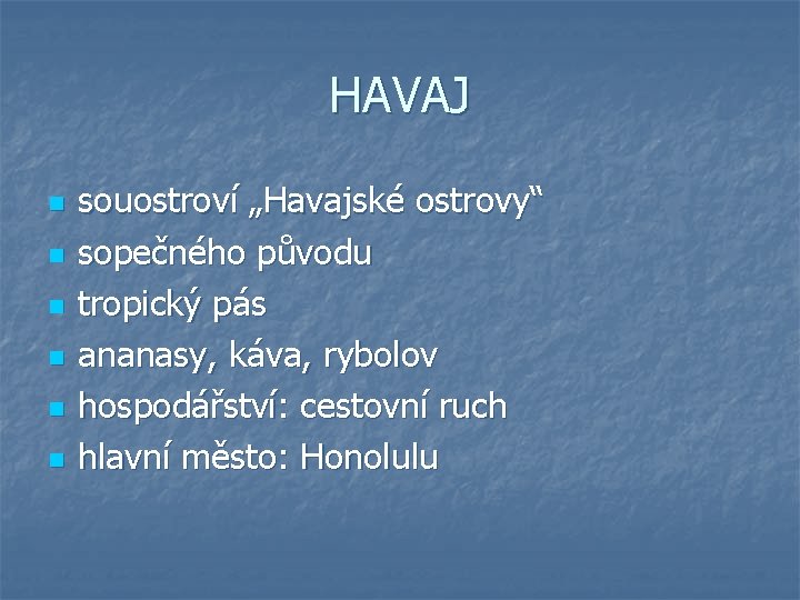 HAVAJ n n n souostroví „Havajské ostrovy“ sopečného původu tropický pás ananasy, káva, rybolov