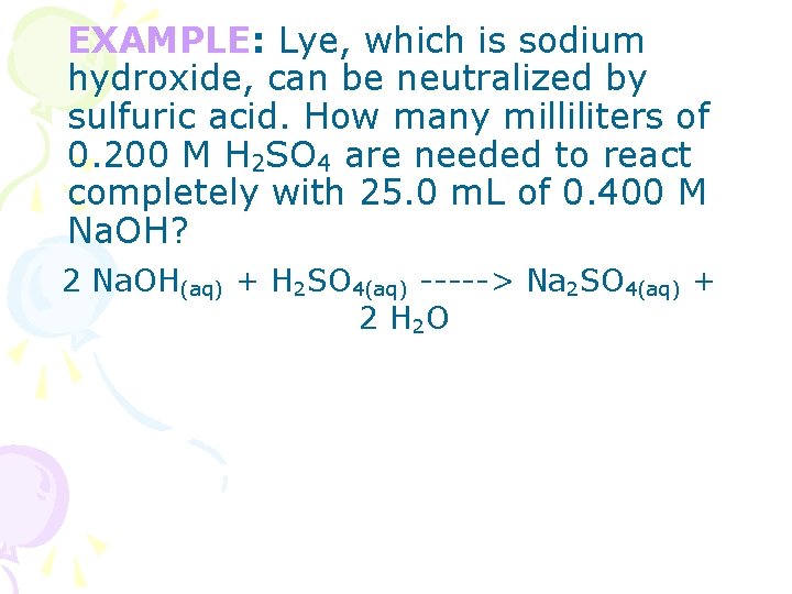 EXAMPLE: Lye, which is sodium hydroxide, can be neutralized by sulfuric acid. How many