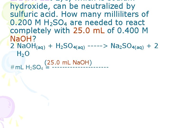 EXAMPLE: Lye, which is sodium hydroxide, can be neutralized by sulfuric acid. How many