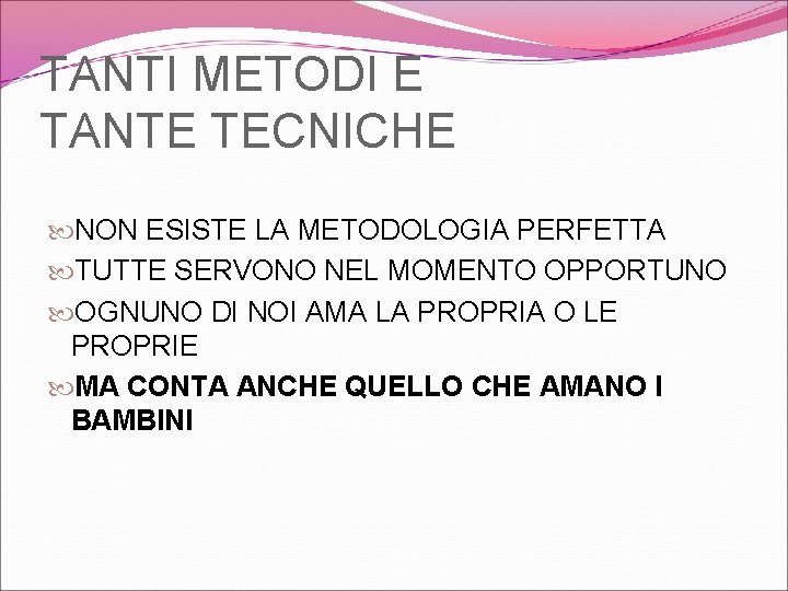 TANTI METODI E TANTE TECNICHE NON ESISTE LA METODOLOGIA PERFETTA TUTTE SERVONO NEL MOMENTO TANTI METODI E TANTE TECNICHE NON ESISTE LA METODOLOGIA PERFETTA TUTTE SERVONO NEL MOMENTO