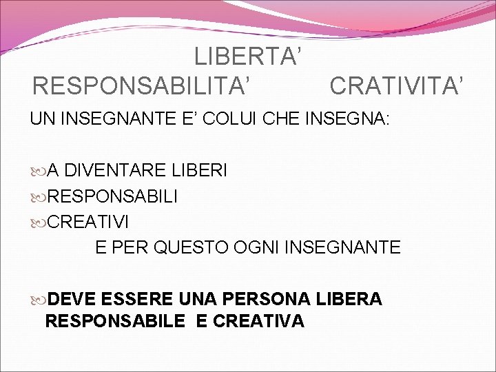 LIBERTA’ RESPONSABILITA’ CRATIVITA’ UN INSEGNANTE E’ COLUI CHE INSEGNA: A DIVENTARE LIBERI RESPONSABILI CREATIVI