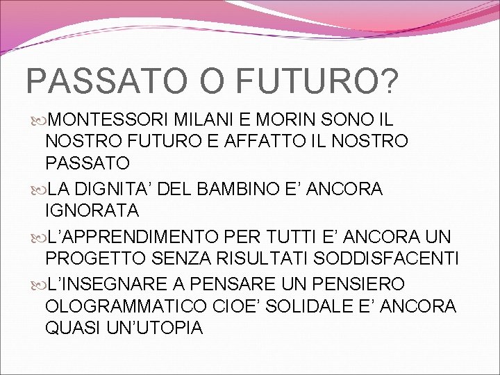 PASSATO O FUTURO? MONTESSORI MILANI E MORIN SONO IL NOSTRO FUTURO E AFFATTO IL PASSATO O FUTURO? MONTESSORI MILANI E MORIN SONO IL NOSTRO FUTURO E AFFATTO IL