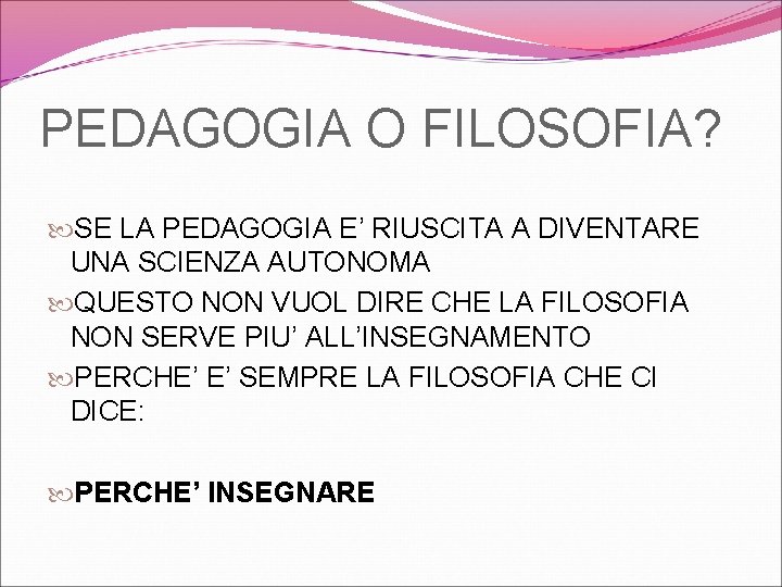 PEDAGOGIA O FILOSOFIA? SE LA PEDAGOGIA E’ RIUSCITA A DIVENTARE UNA SCIENZA AUTONOMA QUESTO