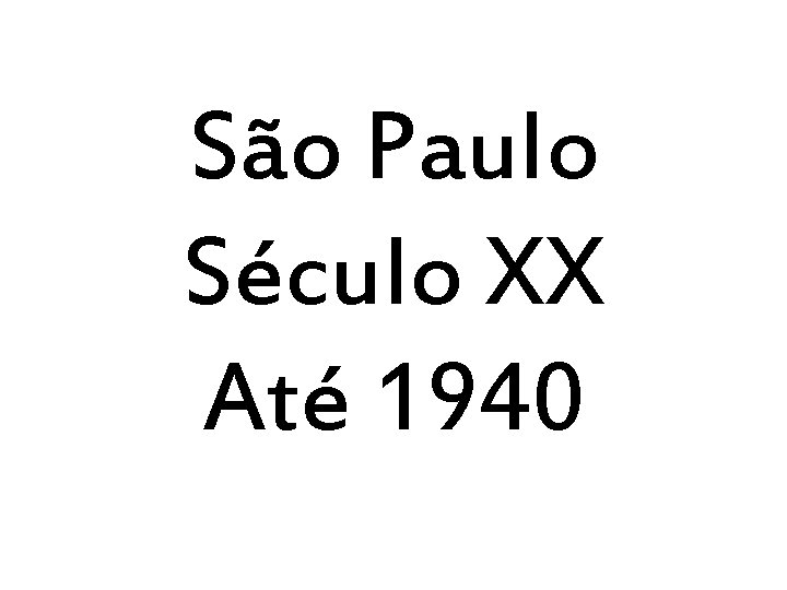 São Paulo Século XX Até 1940 