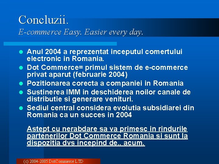 Concluzii. E-commerce Easy. Easier every day. l l l Anul 2004 a reprezentat inceputul