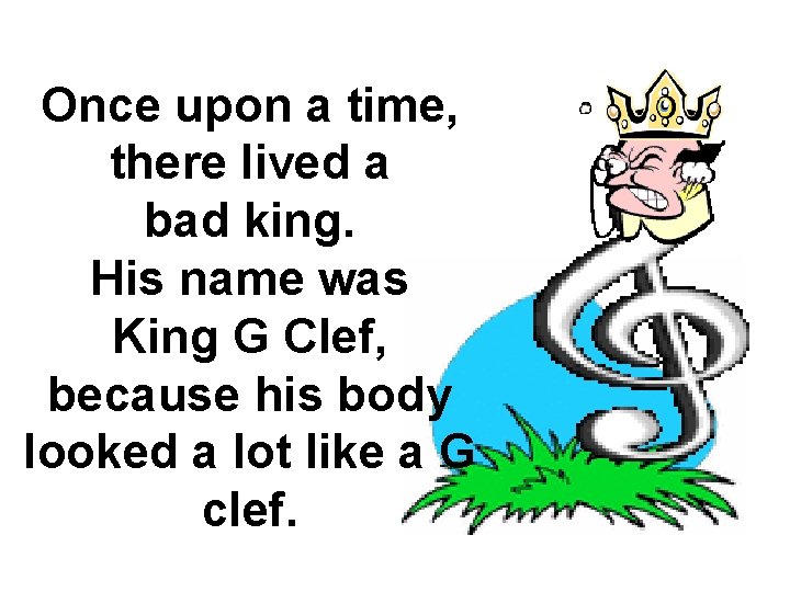 Once upon a time, there lived a bad king. His name was King G