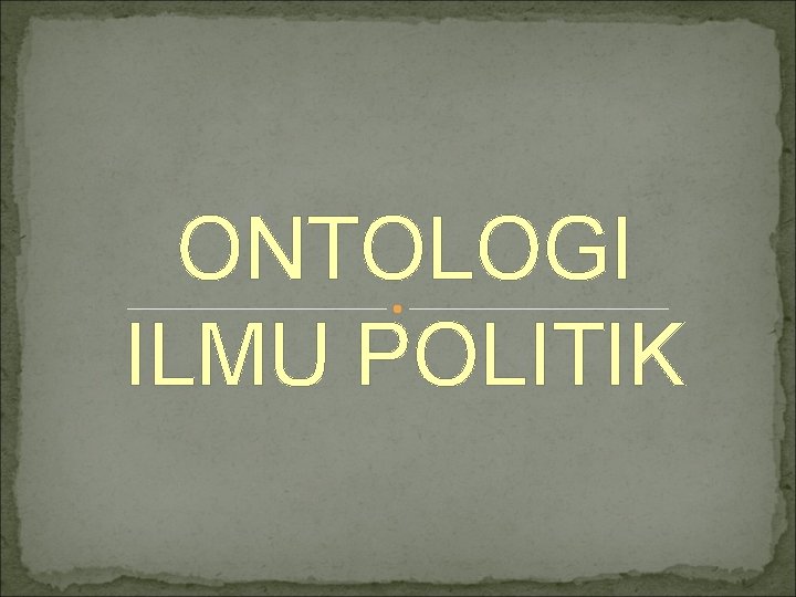 ONTOLOGI ILMU POLITIK 