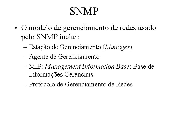 SNMP • O modelo de gerenciamento de redes usado pelo SNMP inclui: – Estação