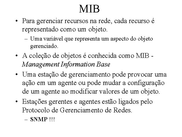 MIB • Para gerenciar recursos na rede, cada recurso é representado como um objeto.