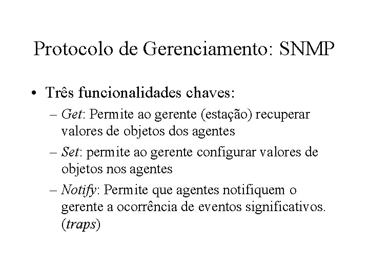 Protocolo de Gerenciamento: SNMP • Três funcionalidades chaves: – Get: Permite ao gerente (estação)