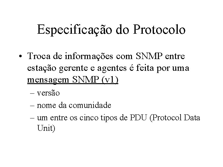 Especificação do Protocolo • Troca de informações com SNMP entre estação gerente e agentes