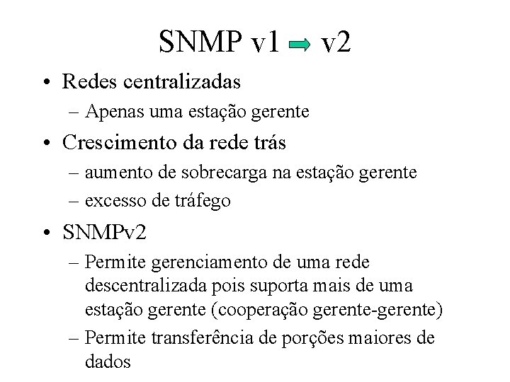 SNMP v 1 v 2 • Redes centralizadas – Apenas uma estação gerente •