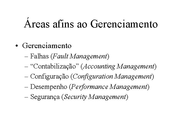 Áreas afins ao Gerenciamento • Gerenciamento – Falhas (Fault Management) – “Contabilização” (Accounting Management)