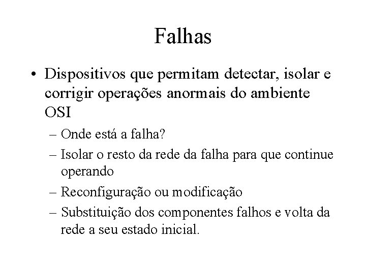 Falhas • Dispositivos que permitam detectar, isolar e corrigir operações anormais do ambiente OSI