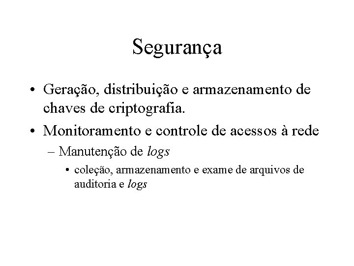 Segurança • Geração, distribuição e armazenamento de chaves de criptografia. • Monitoramento e controle