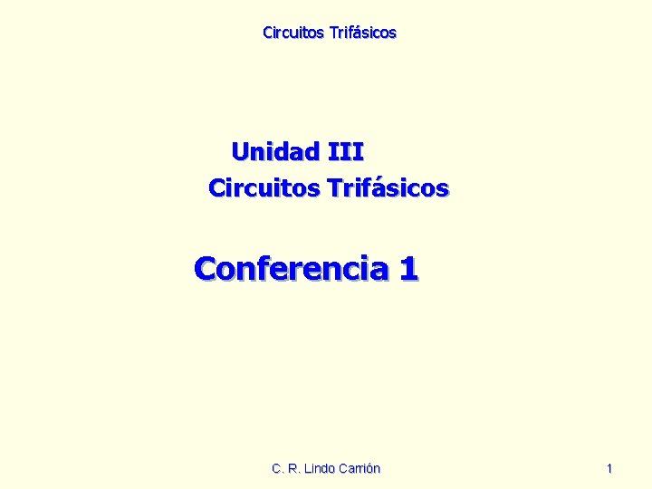 Circuitos Trifásicos Unidad III Circuitos Trifásicos Conferencia 1 C. R. Lindo Carrión 1 