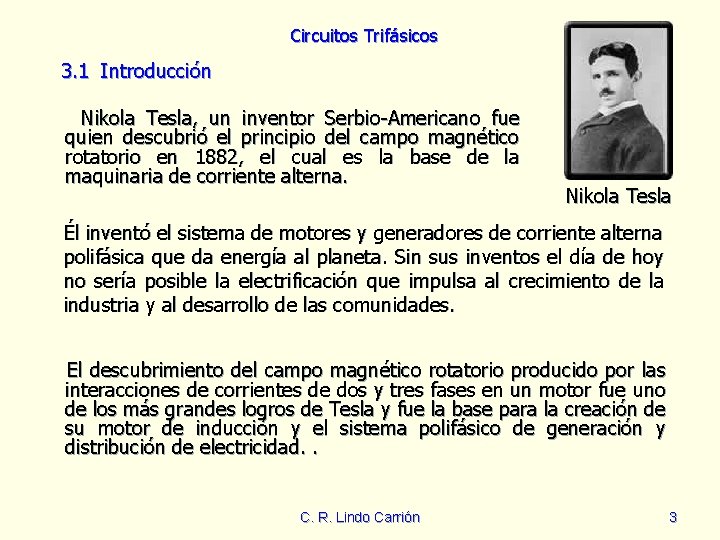 Circuitos Trifásicos 3. 1 Introducción Nikola Tesla, un inventor Serbio-Americano fue quien descubrió el