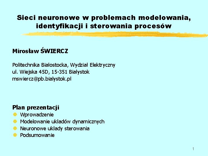 Sieci neuronowe w problemach modelowania, identyfikacji i sterowania procesów Mirosław ŚWIERCZ Politechnika Białostocka, Wydział