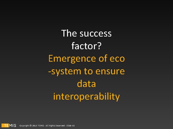The success factor? Emergence of eco -system to ensure data interoperability Copyright © 2014