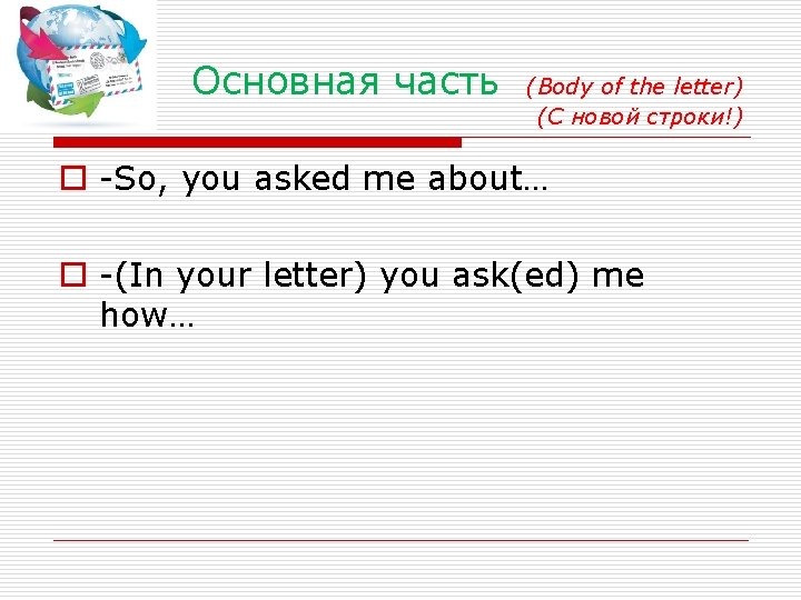 Основная часть (Body of the letter) (С новой строки!) o -So, you asked me