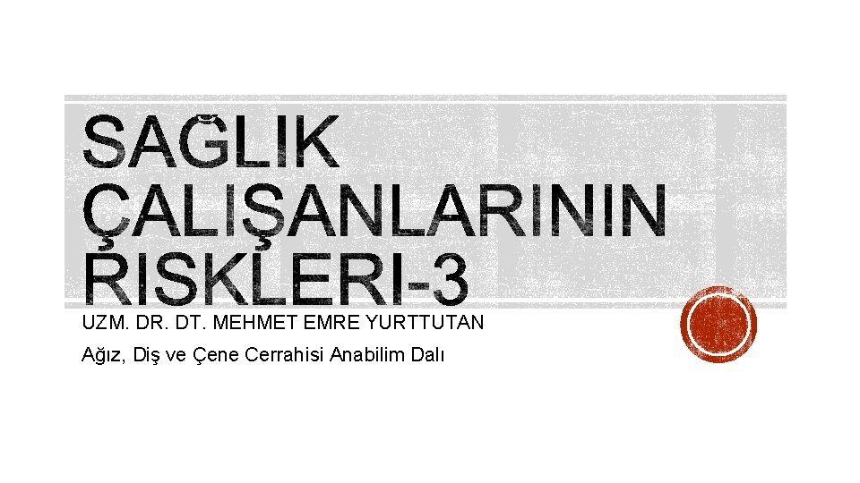 UZM. DR. DT. MEHMET EMRE YURTTUTAN Ağız, Diş ve Çene Cerrahisi Anabilim Dalı 