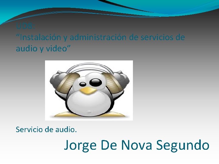 UD 8: “Instalación y administración de servicios de audio y video” Servicio de audio.