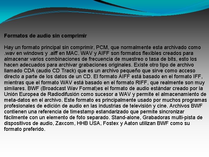 Formatos de audio sin comprimir Hay un formato principal sin comprimir, PCM, que normalmente