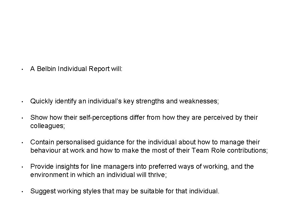  • A Belbin Individual Report will: • Quickly identify an individual’s key strengths