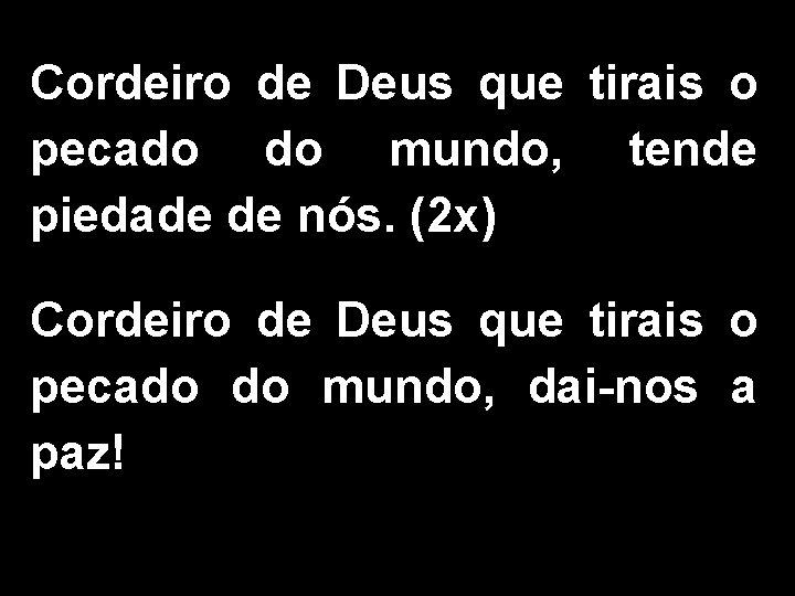 Cordeiro de Deus que tirais o pecado do mundo, tende piedade de nós. (2 Cordeiro de Deus que tirais o pecado do mundo, tende piedade de nós. (2
