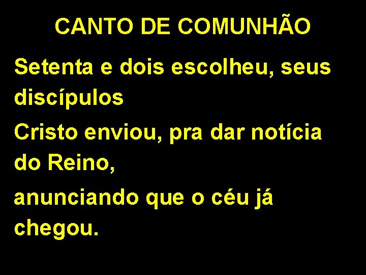 CANTO DE COMUNHÃO Setenta e dois escolheu, seus discípulos Cristo enviou, pra dar notícia CANTO DE COMUNHÃO Setenta e dois escolheu, seus discípulos Cristo enviou, pra dar notícia