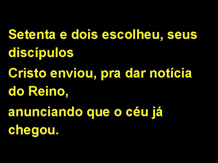 Setenta e dois escolheu, seus discípulos Cristo enviou, pra dar notícia do Reino, anunciando Setenta e dois escolheu, seus discípulos Cristo enviou, pra dar notícia do Reino, anunciando
