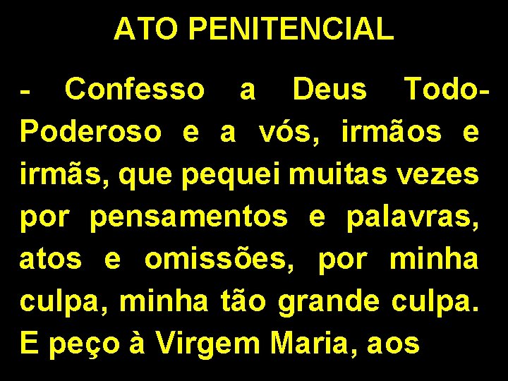 ATO PENITENCIAL - Confesso a Deus Todo. Poderoso e a vós, irmãos e irmãs, ATO PENITENCIAL - Confesso a Deus Todo. Poderoso e a vós, irmãos e irmãs,