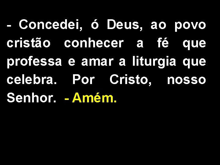 - Concedei, ó Deus, ao povo cristão conhecer a fé que professa e amar - Concedei, ó Deus, ao povo cristão conhecer a fé que professa e amar