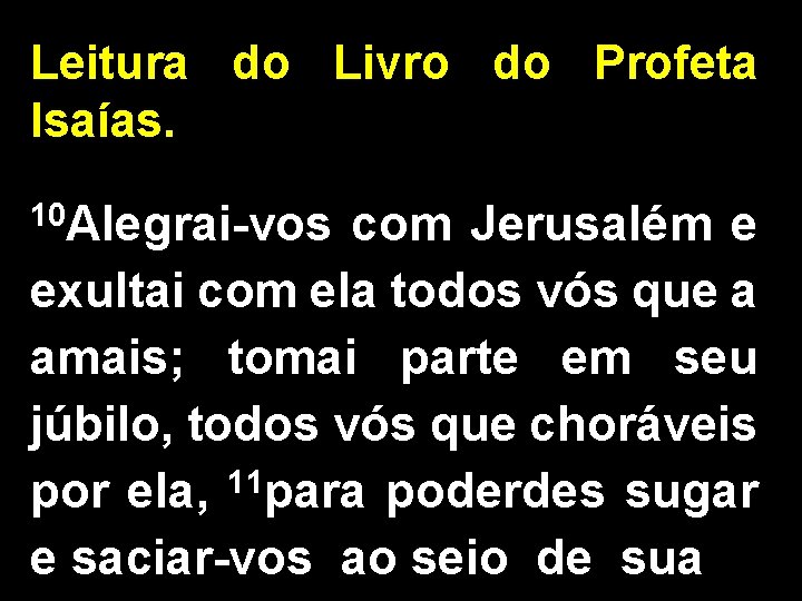 Leitura do Livro do Profeta Isaías. 10 Alegrai-vos com Jerusalém e exultai com ela Leitura do Livro do Profeta Isaías. 10 Alegrai-vos com Jerusalém e exultai com ela