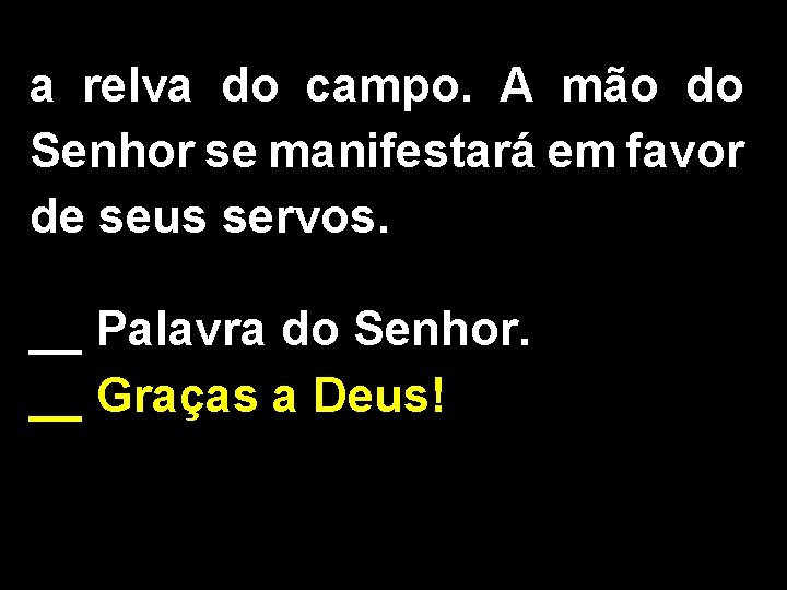 a relva do campo. A mão do Senhor se manifestará em favor de seus a relva do campo. A mão do Senhor se manifestará em favor de seus