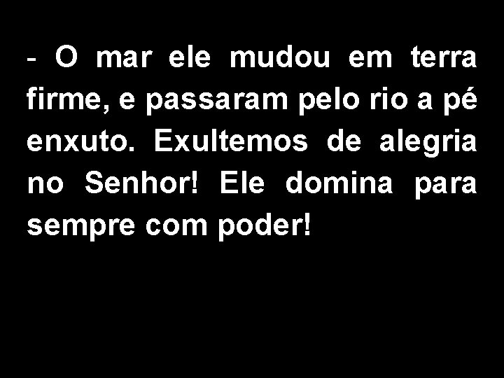 - O mar ele mudou em terra firme, e passaram pelo rio a pé - O mar ele mudou em terra firme, e passaram pelo rio a pé