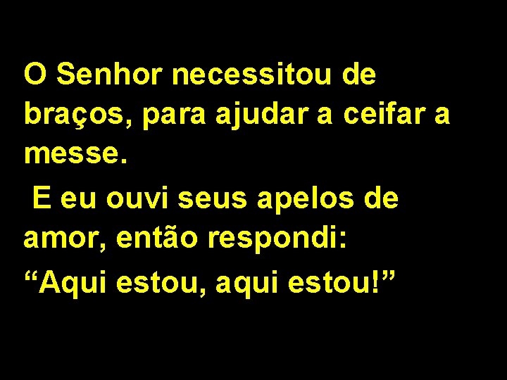 O Senhor necessitou de braços, para ajudar a ceifar a messe. E eu ouvi O Senhor necessitou de braços, para ajudar a ceifar a messe. E eu ouvi