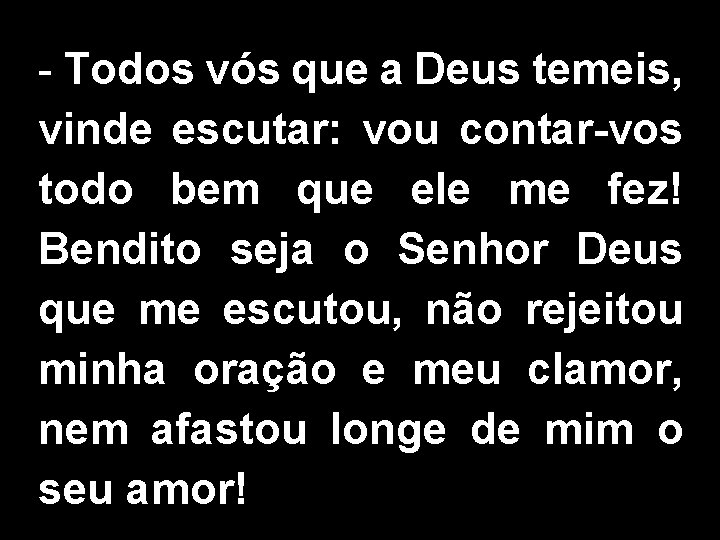 - Todos vós que a Deus temeis, vinde escutar: vou contar-vos todo bem que - Todos vós que a Deus temeis, vinde escutar: vou contar-vos todo bem que